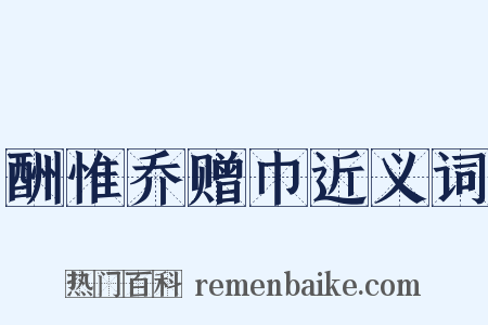 酬惟乔赠巾近义词是什么意思的图片